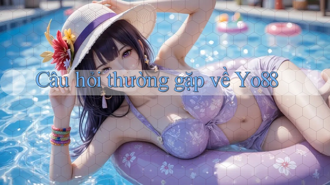 Câu hỏi thường gặp về yo88 Câu hỏi thường gặp về yo88