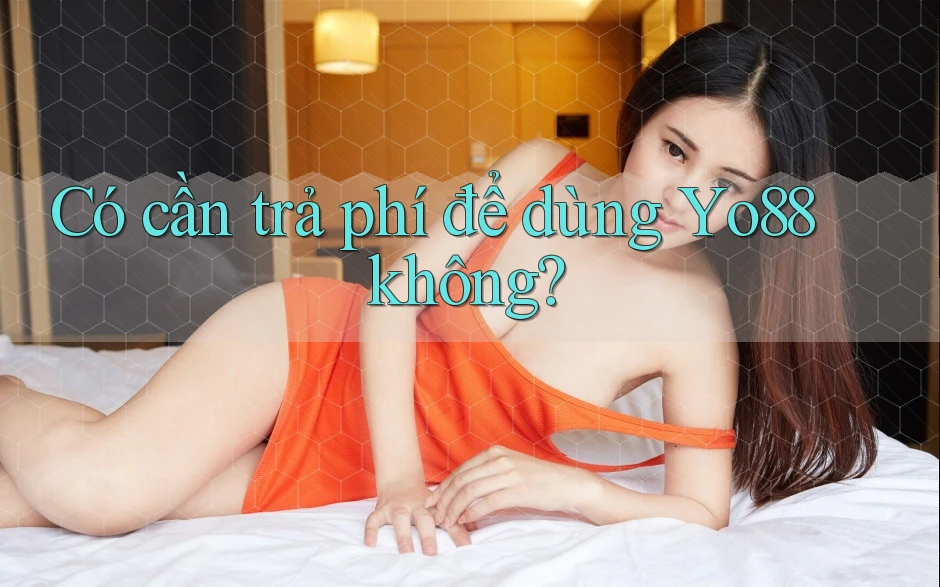 Có cần trả phí để dùng Yo88 không?
