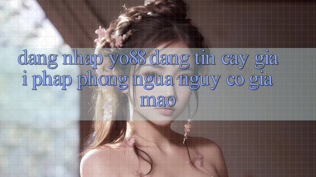 Đăng Nhập Yo88 Đáng tin cậy: Giải Pháp Phòng Ngừa Nguy cơ Giả Mạo