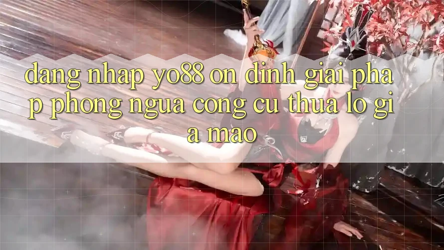 Đăng Nhập Yo88 Ổn định: Giải Pháp Phòng Ngừa Công cụ thua lỗ Giả Mạo