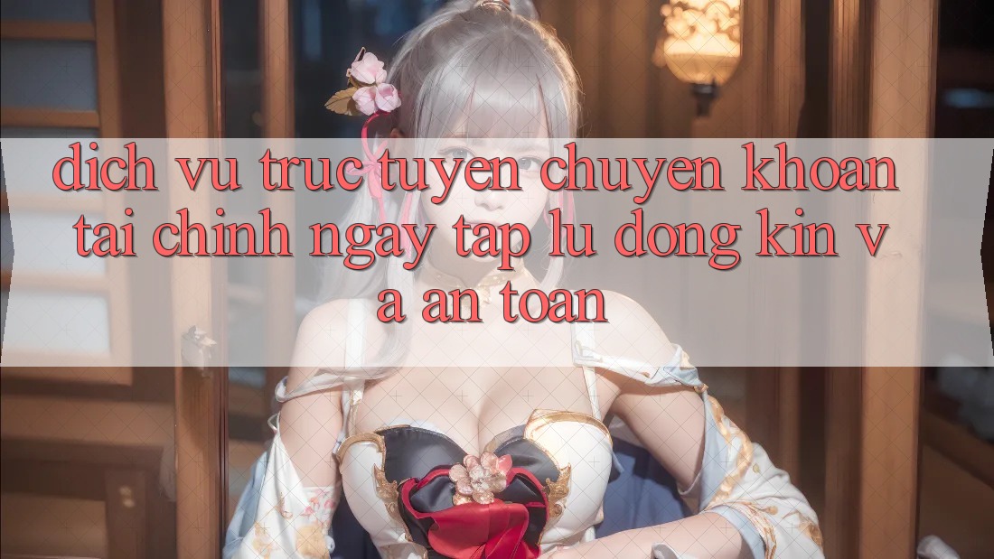 Dịch vụ trực tuyến Chuyển khoản Tài Chính: Ngay tắp lự, Đóng Kín Và An toàn