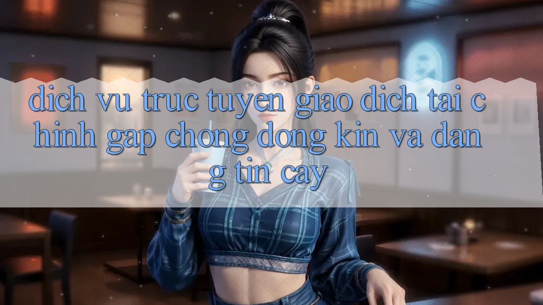 Dịch vụ trực tuyến Giao Dịch Tài Chính: Gấp Chóng, Đóng Kín Và Đáng tin cậy