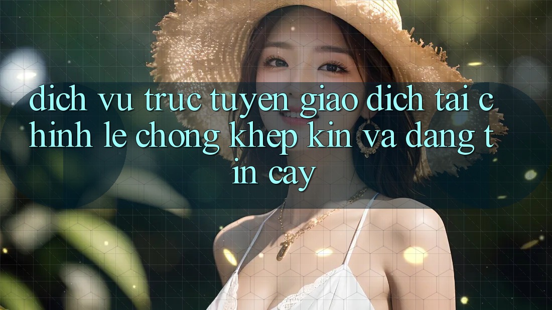 Dịch vụ trực tuyến Giao Dịch Tài Chính: Lẹ Chóng, Khép Kín Và Đáng tin cậy