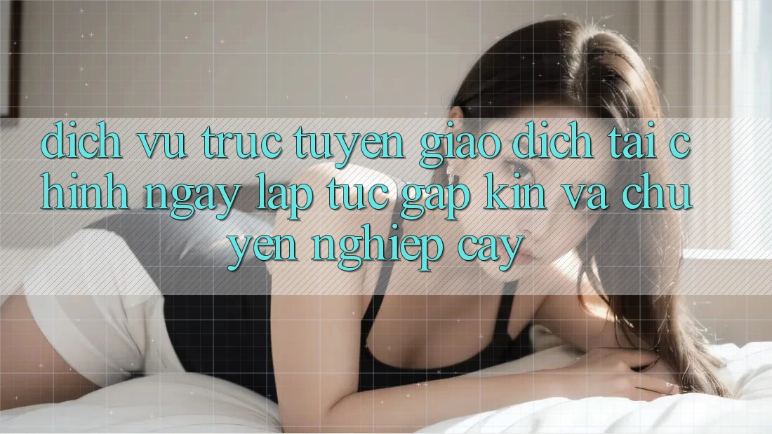 Dịch vụ trực tuyến Giao Dịch Tài Chính: Ngay lập tức, Gập Kín Và Chuyên nghiệp cậy