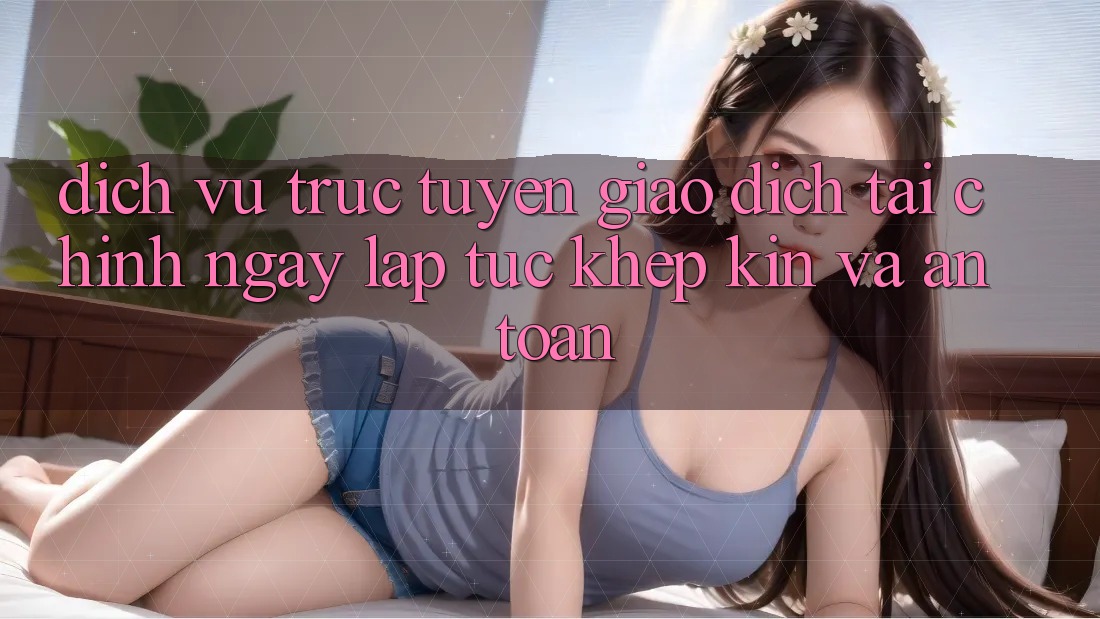 Dịch vụ trực tuyến Giao Dịch Tài Chính: Ngay lập tức, Khép Kín Và An Toàn