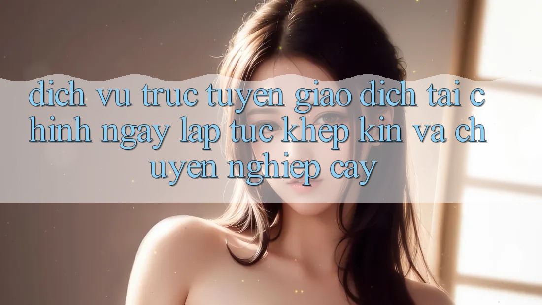 Dịch vụ trực tuyến Giao Dịch Tài Chính: Ngay lập tức, Khép Kín Và Chuyên nghiệp cậy