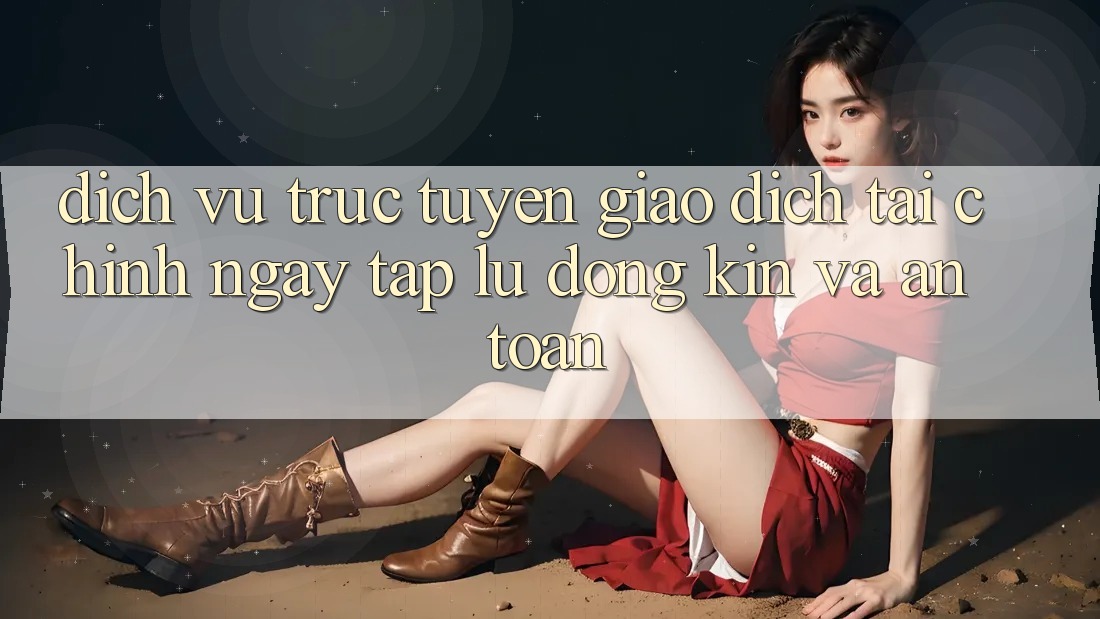 Dịch vụ trực tuyến Giao dịch Tài Chính: Ngay tắp lự, Đóng Kín Và An Toàn