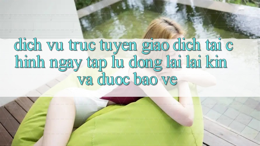 Dịch vụ trực tuyến Giao Dịch Tài Chính: Ngay tắp lự, Đóng lại lại Kín Và Được bảo vệ Dịch vụ trực tuyến Giao Dịch Tài Chính: Ngay tắp lự, Đóng lại lại Kín Và Được bảo vệ