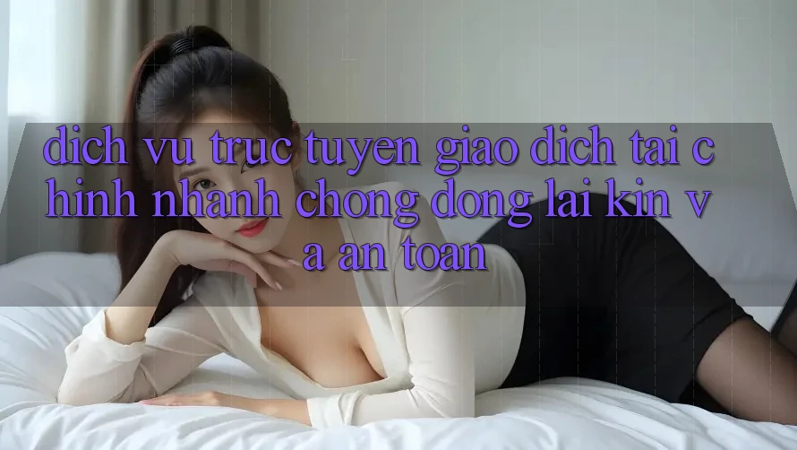 Dịch vụ trực tuyến Giao Dịch Tài Chính: Nhanh chóng, Đóng lại Kín Và An Toàn