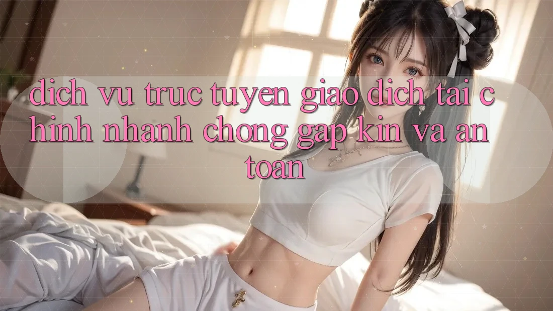 Dịch vụ trực tuyến Giao Dịch Tài Chính: Nhanh Chóng, Gập Kín Và An Toàn