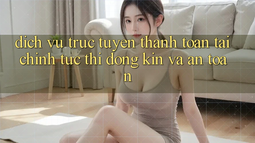 Dịch vụ trực tuyến Thanh toán Tài Chính: Tức thì, Đóng Kín Và An Toàn