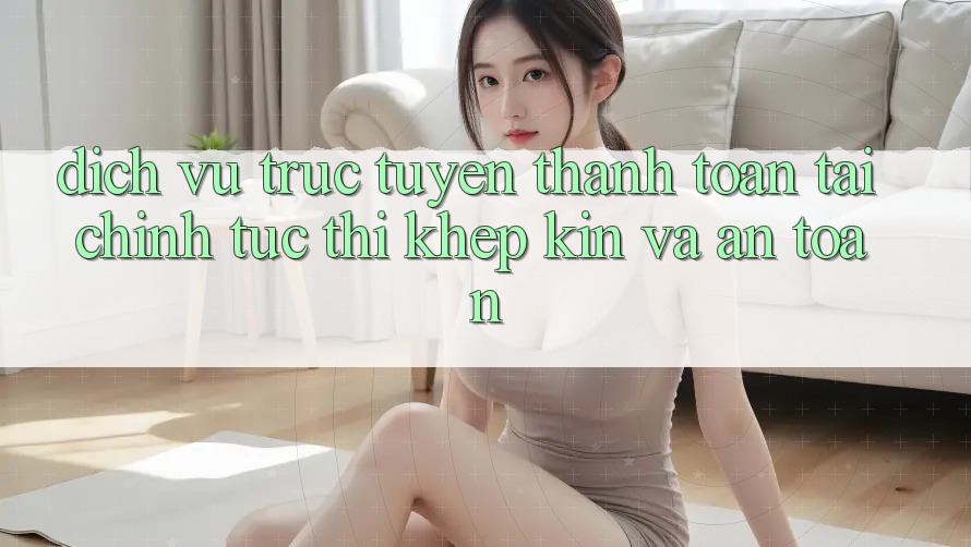 Dịch vụ trực tuyến Thanh toán Tài Chính: Tức thì, Khép Kín Và An toàn