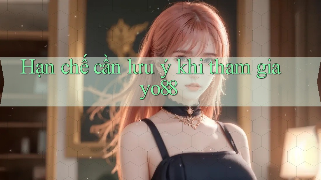 Hạn chế cần lưu ý khi tham gia Yo88