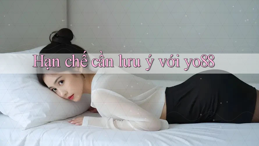 Hạn chế cần lưu ý với yo88