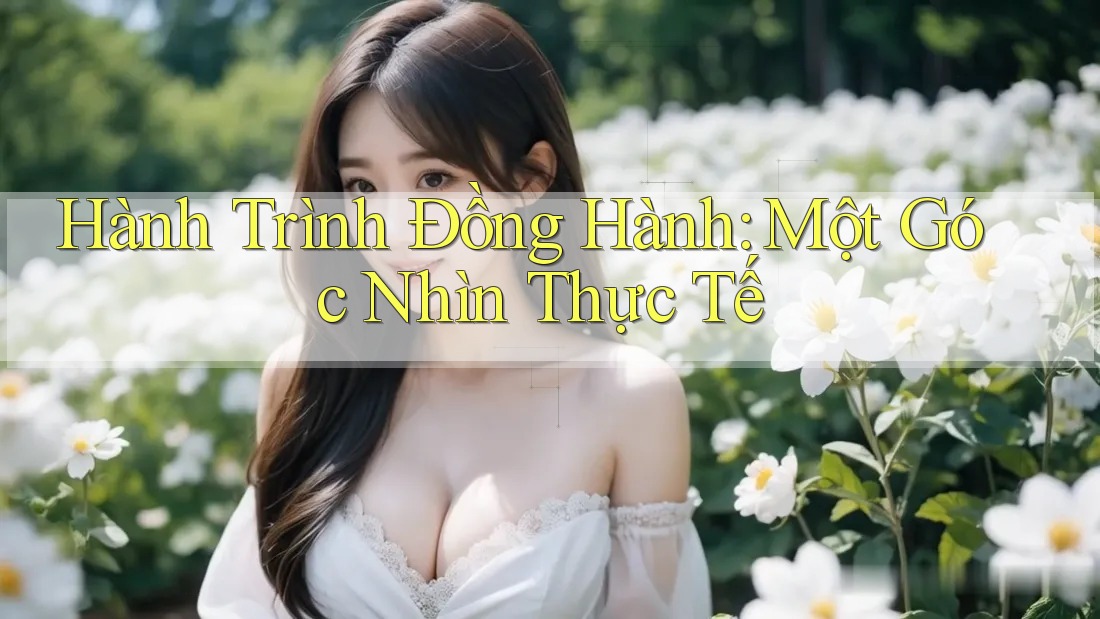 Hành Trình Đồng Hành: Một Góc Nhìn Thực Tế