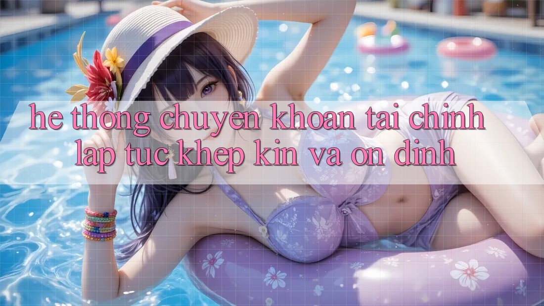 Hệ Thống Chuyển khoản Tài Chính: Lập tức, Khép Kín Và Ổn định