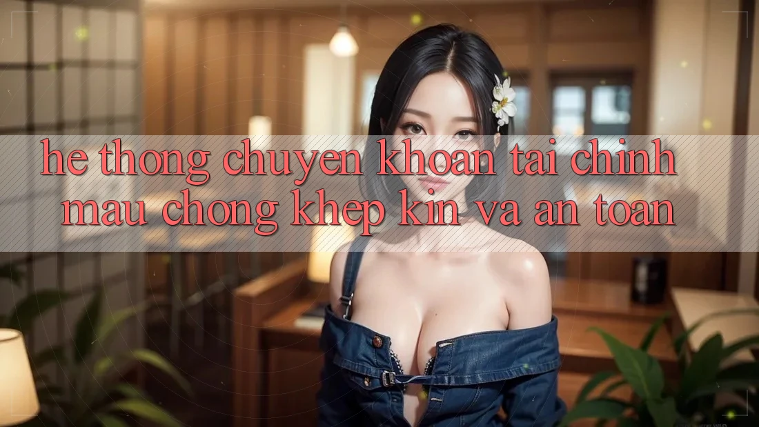 Hệ Thống Chuyển khoản Tài Chính: Mau Chóng, Khép Kín Và An Toàn