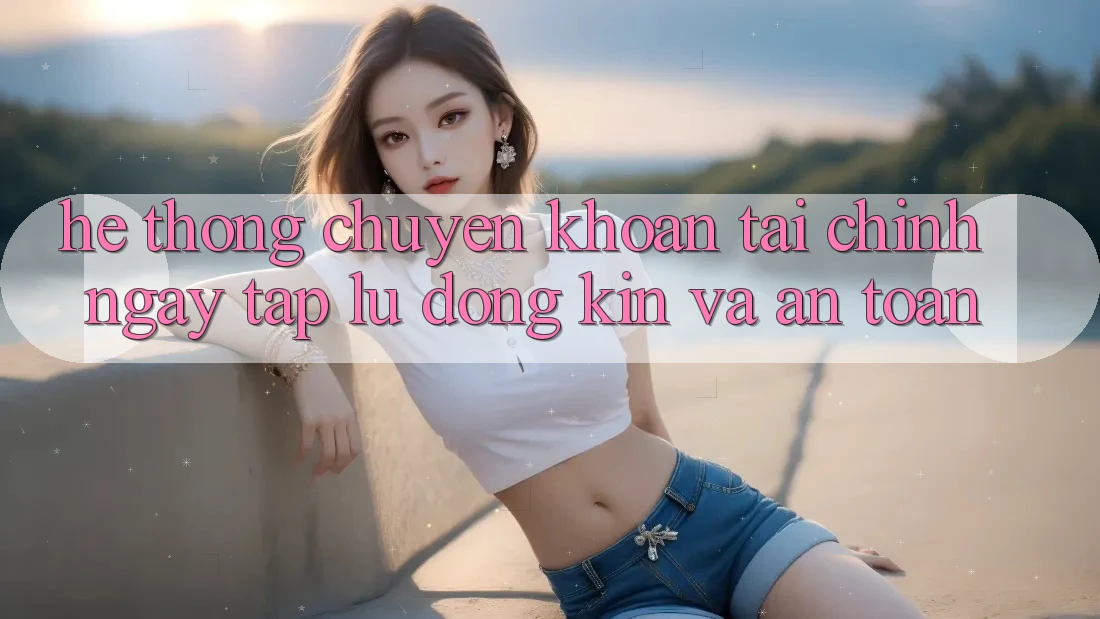 Hệ Thống Chuyển khoản Tài Chính: Ngay tắp lự, Đóng Kín Và An Toàn