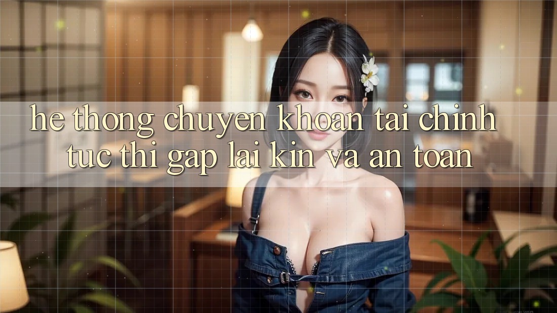 Hệ Thống Chuyển khoản Tài Chính: Tức thì, Gập lại Kín Và An Toàn