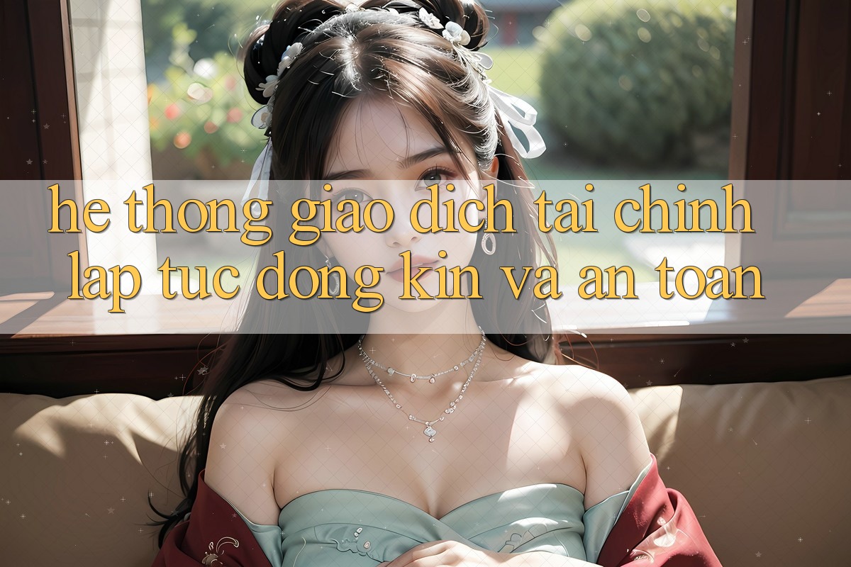 Hệ Thống Giao dịch Tài Chính: Lập tức, Đóng Kín Và An Toàn