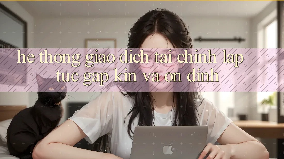 Hệ Thống Giao Dịch Tài Chính: Lập tức, Gập Kín Và Ổn định