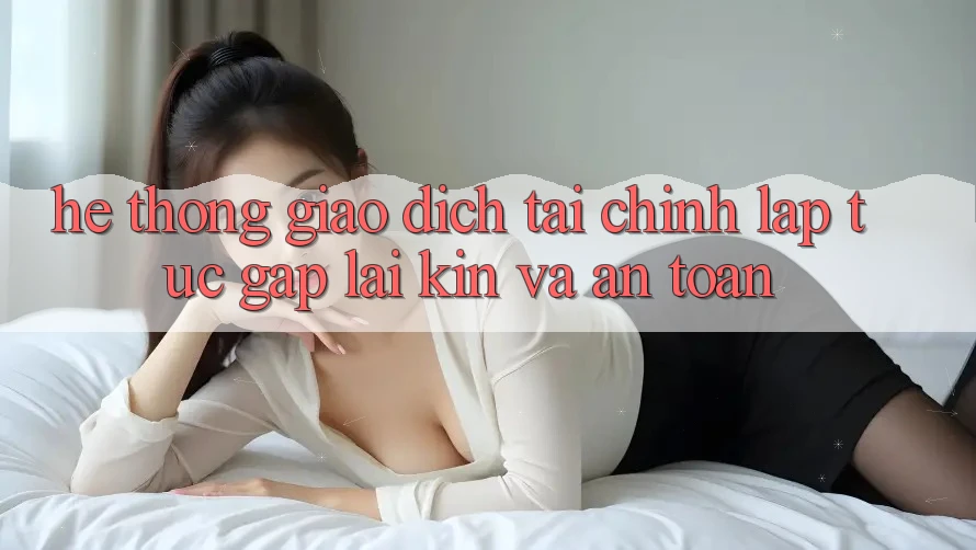 Hệ Thống Giao Dịch Tài Chính: Lập tức, Gập lại Kín Và An Toàn