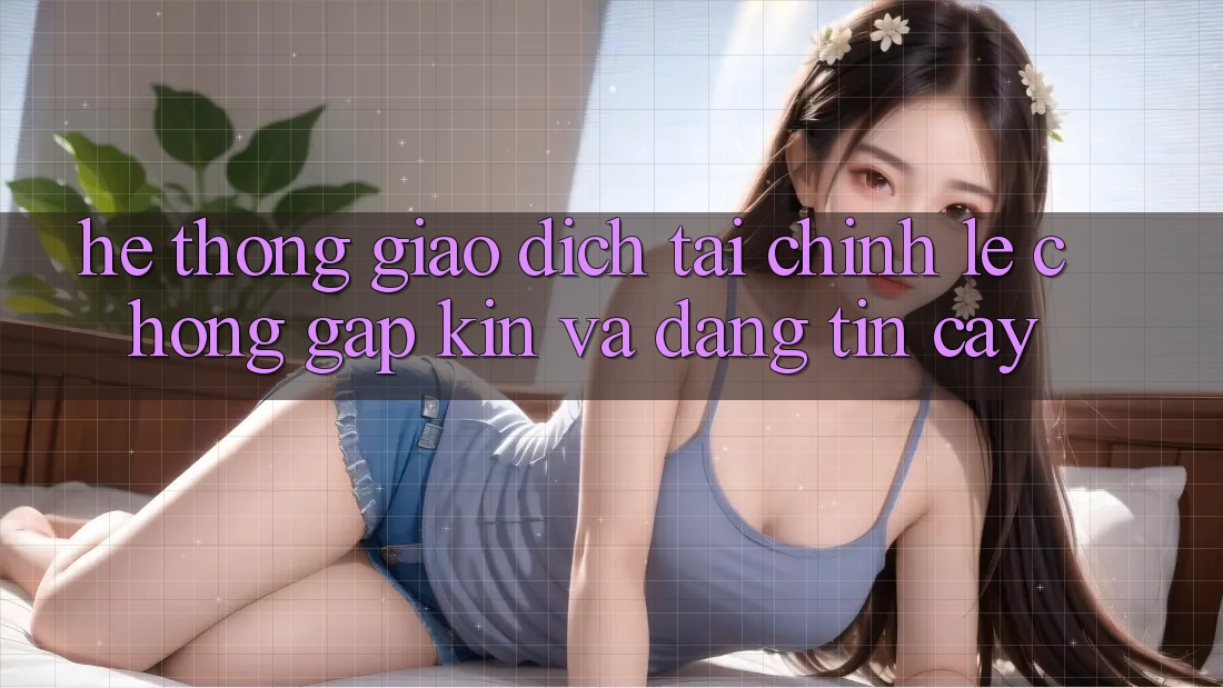 Hệ Thống Giao Dịch Tài Chính: Lẹ Chóng, Gập Kín Và Đáng tin cậy