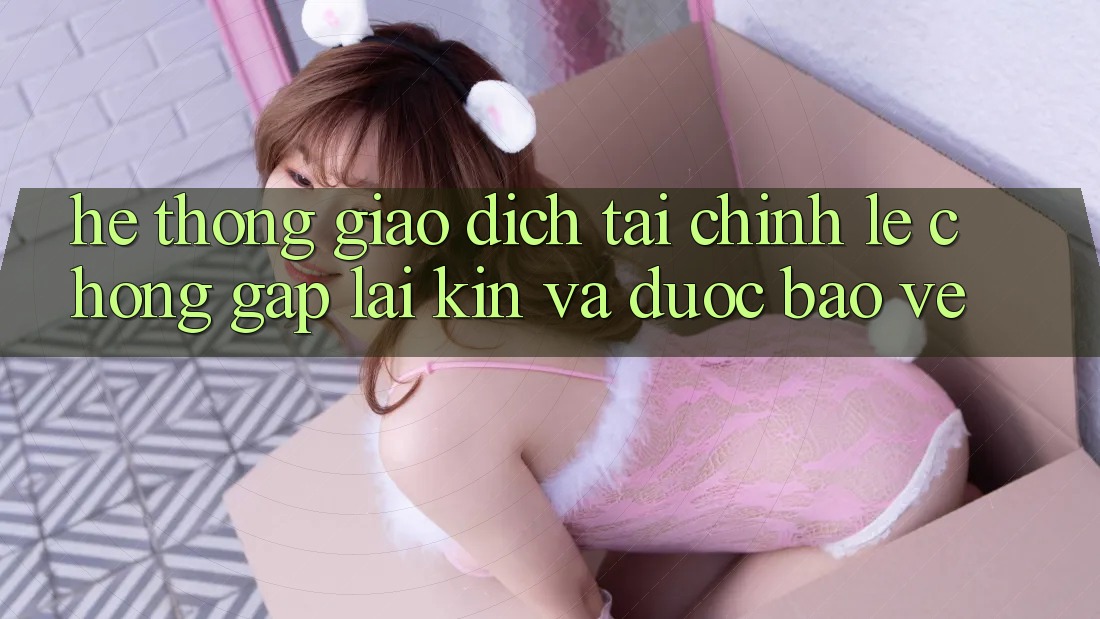 Hệ Thống Giao Dịch Tài Chính: Lẹ Chóng, Gập lại Kín Và Được bảo vệ