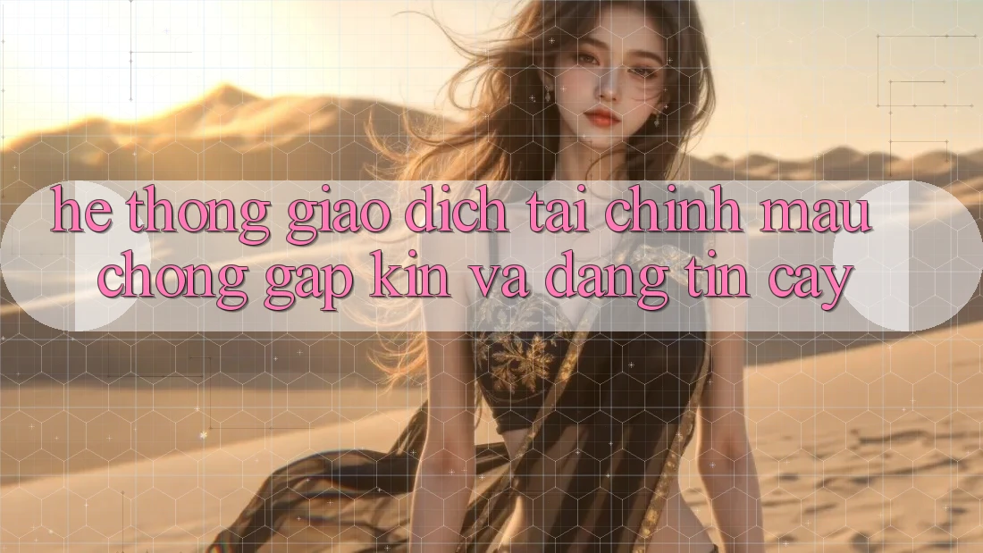 Hệ Thống Giao Dịch Tài Chính: Mau Chóng, Gập Kín Và Đáng tin cậy