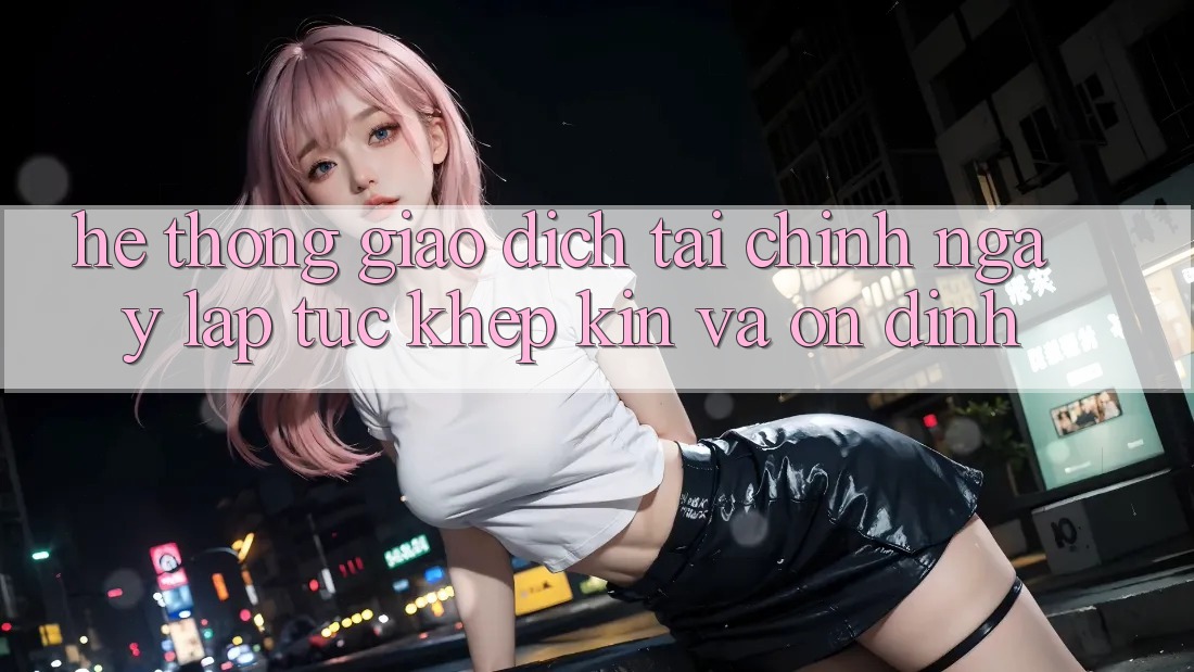 Hệ Thống Giao dịch Tài Chính: Ngay lập tức, Khép Kín Và Ổn định