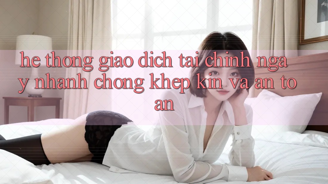 Hệ Thống Giao Dịch Tài Chính: Ngay nhanh chóng, Khép Kín Và An toàn