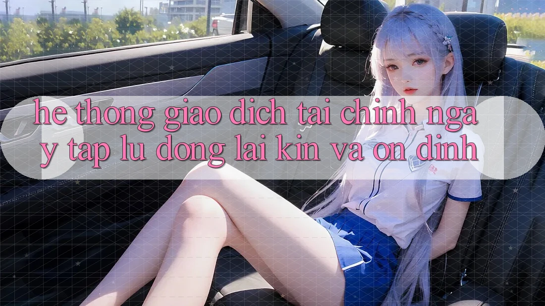 Hệ Thống Giao Dịch Tài Chính: Ngay tắp lự, Đóng lại Kín Và Ổn định