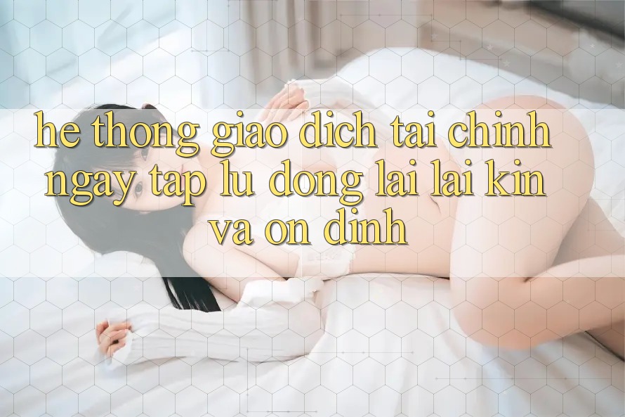 Hệ Thống Giao Dịch Tài Chính: Ngay tắp lự, Đóng lại lại Kín Và Ổn định