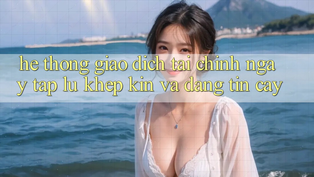 Hệ Thống Giao Dịch Tài Chính: Ngay tắp lự, Khép Kín Và Đáng tin cậy