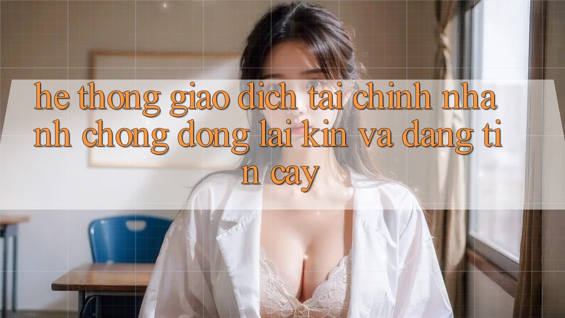 Hệ Thống Giao dịch Tài Chính: Nhanh chóng, Đóng lại Kín Và Đáng tin cậy
