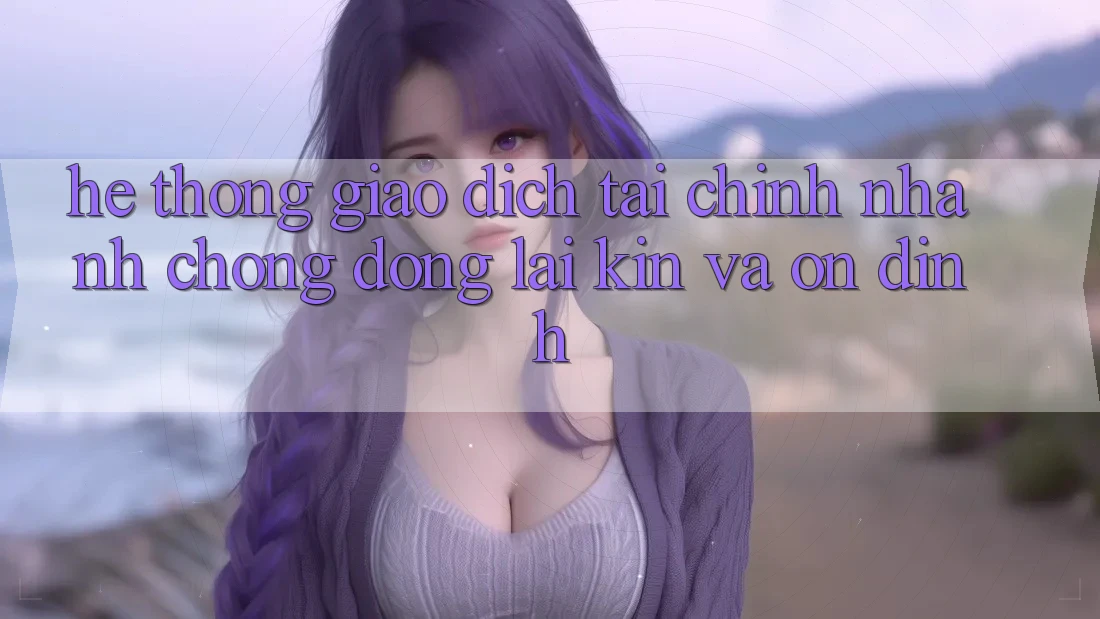 Hệ Thống Giao Dịch Tài Chính: Nhanh Chóng, Đóng lại Kín Và Ổn định