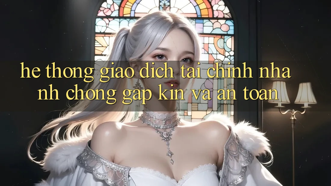 Hệ Thống Giao Dịch Tài Chính: Nhanh Chóng, Gập Kín Và An Toàn