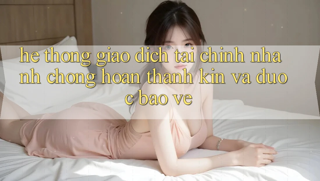 Hệ Thống Giao Dịch Tài Chính: Nhanh chóng, Hoàn thành Kín Và Được bảo vệ