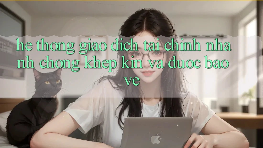 Hệ Thống Giao dịch Tài Chính: Nhanh Chóng, Khép Kín Và Được bảo vệ