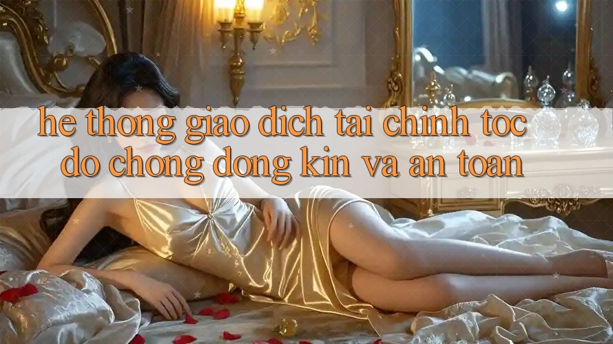 Hệ Thống Giao Dịch Tài Chính: Tốc độ Chóng, Đóng Kín Và An Toàn