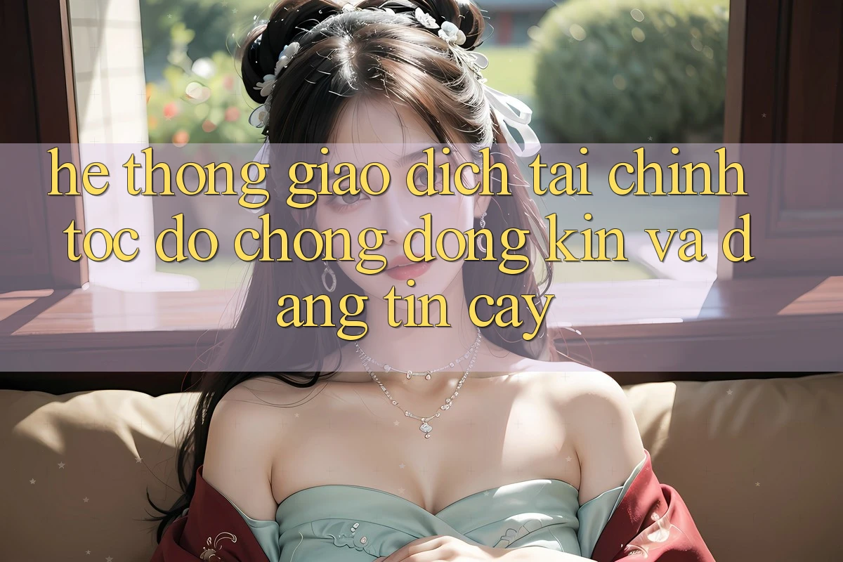 Hệ Thống Giao Dịch Tài Chính: Tốc độ Chóng, Đóng Kín Và Đáng tin cậy
