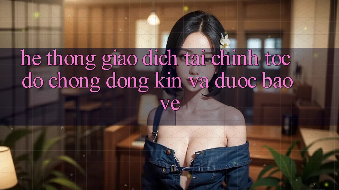 Hệ Thống Giao Dịch Tài Chính: Tốc độ Chóng, Đóng Kín Và Được bảo vệ