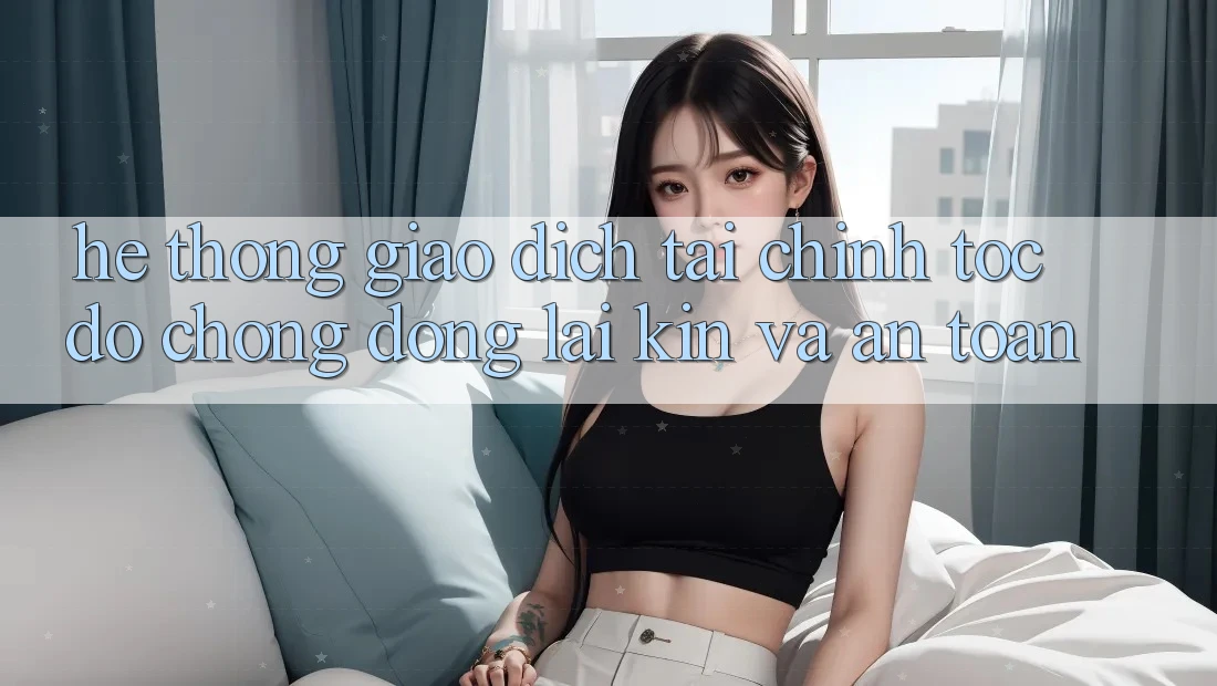 Hệ Thống Giao Dịch Tài Chính: Tốc độ Chóng, Đóng lại Kín Và An Toàn
