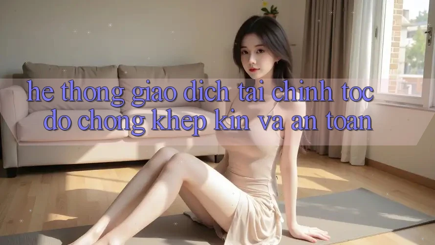 Hệ thống Giao Dịch Tài Chính: Tốc độ Chóng, Khép Kín Và An Toàn