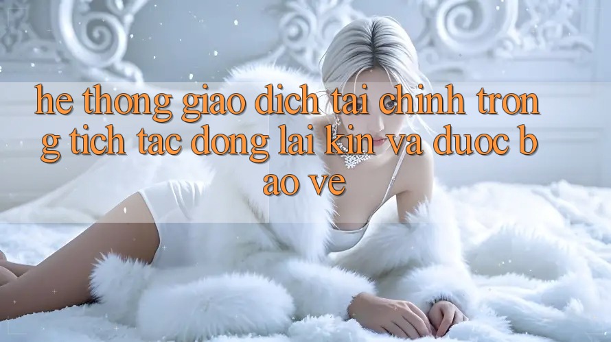 Hệ Thống Giao Dịch Tài Chính: Trong tích tắc, Đóng lại Kín Và Được bảo vệ