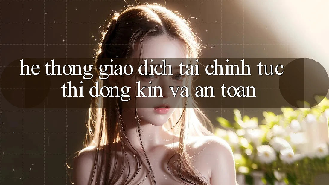 Hệ thống Giao Dịch Tài Chính: Tức thì, Đóng Kín Và An Toàn