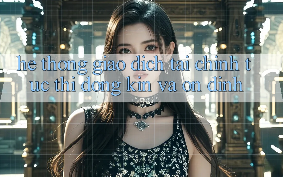 Hệ Thống Giao Dịch Tài Chính: Tức thì, Đóng Kín Và Ổn định
