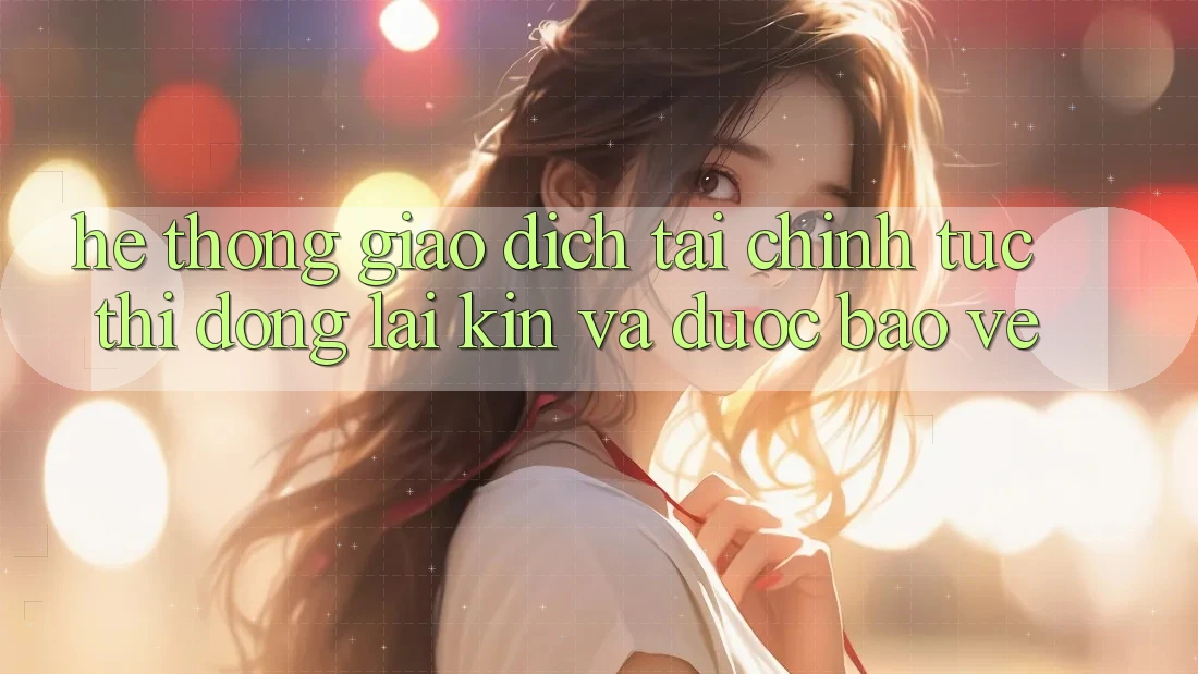 Hệ Thống Giao Dịch Tài Chính: Tức thì, Đóng lại Kín Và Được bảo vệ