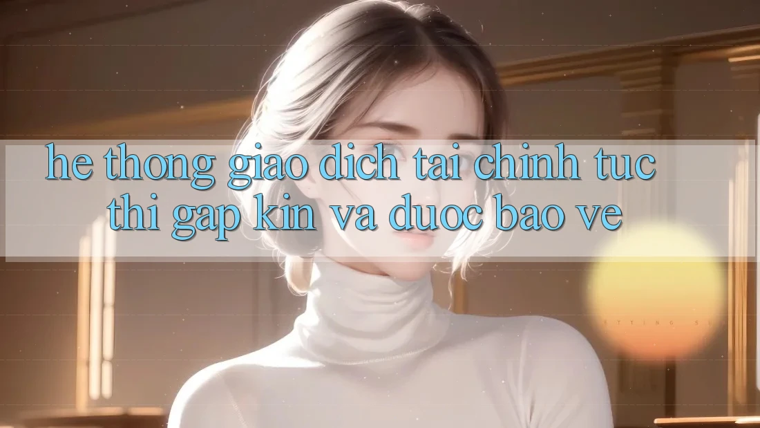 Hệ Thống Giao Dịch Tài Chính: Tức thì, Gập Kín Và Được bảo vệ