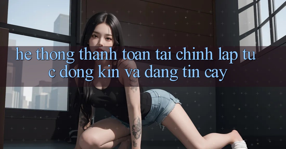 Hệ Thống Thanh toán Tài Chính: Lập tức, Đóng Kín Và Đáng tin cậy